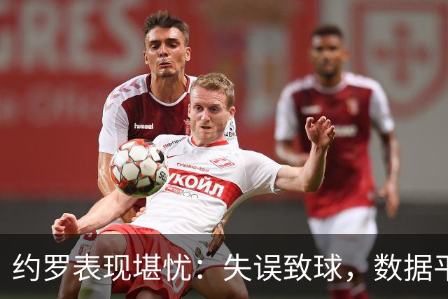 约罗表现堪忧：失误致球，数据平平无奇